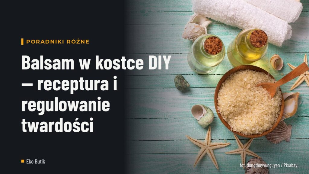 Balsam w kostce DIY — receptura i regulowanie twardości