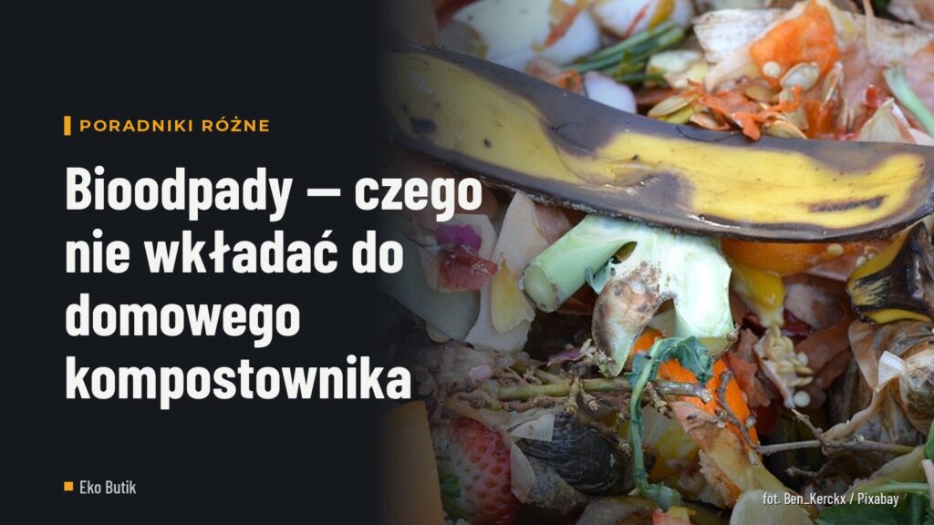 Bioodpady — czego nie wkładać do domowego kompostownika