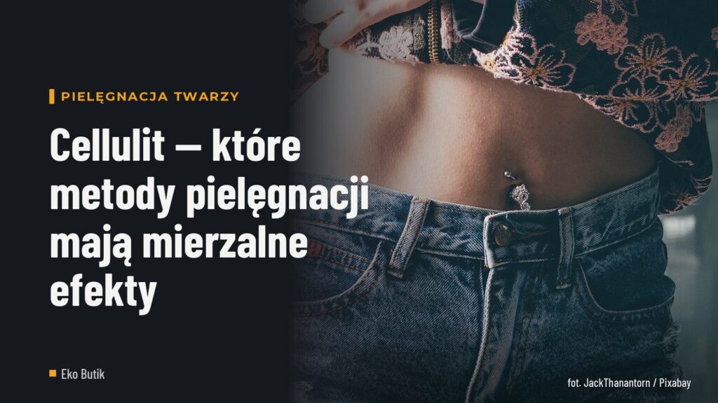 Cellulit — które metody pielęgnacji mają mierzalne efekty