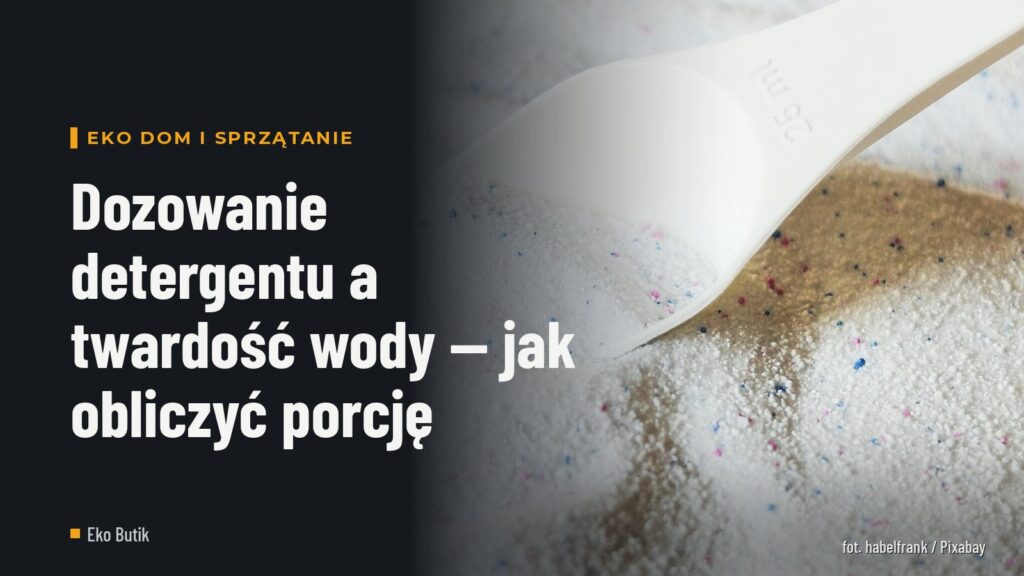 Dozowanie detergentu a twardość wody — jak obliczyć porcję