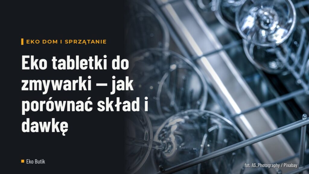Eko tabletki do zmywarki — jak porównać skład i dawkę