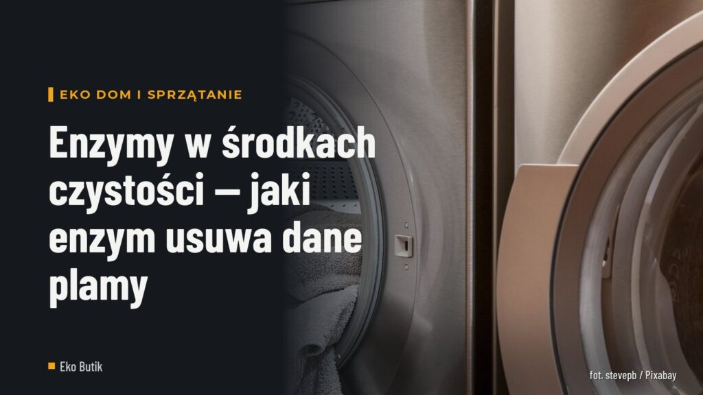 Enzymy w środkach czystości — jaki enzym usuwa dane plamy