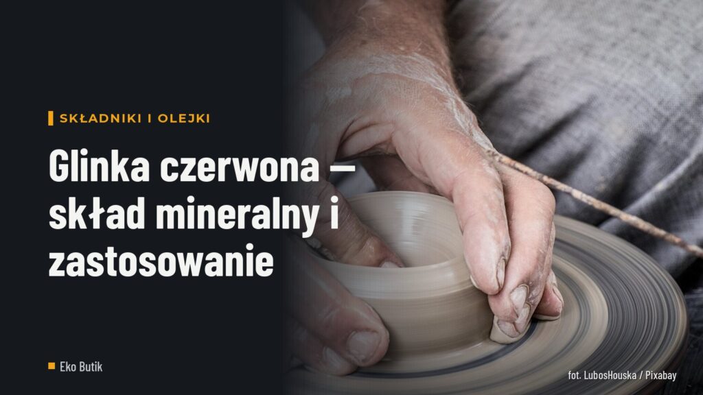 Glinka czerwona — skład mineralny i zastosowanie