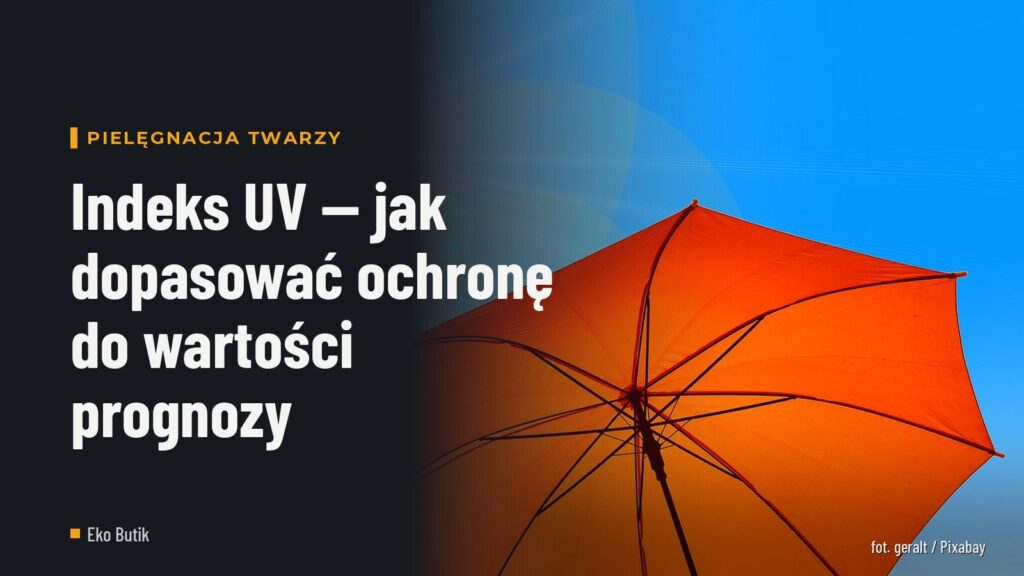 Indeks UV — jak dopasować ochronę do wartości prognozy