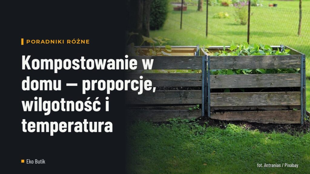 Kompostowanie w domu — proporcje, wilgotność i temperatura