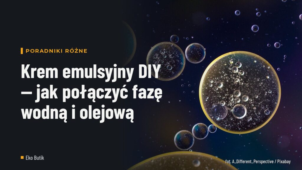 Krem emulsyjny DIY — jak połączyć fazę wodną i olejową