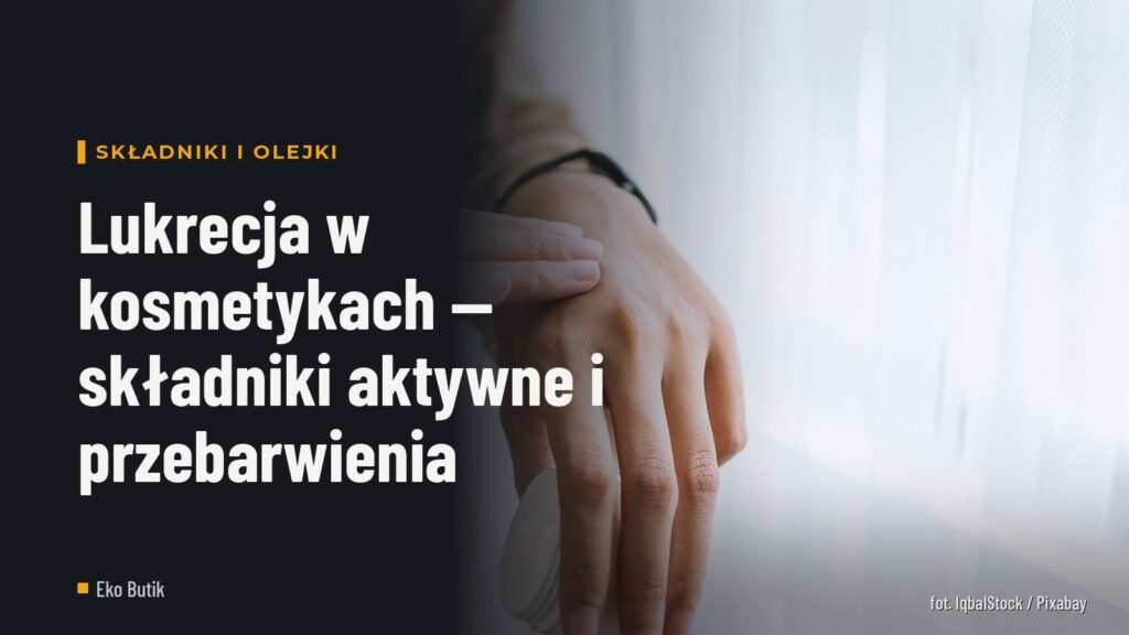 Lukrecja w kosmetykach — składniki aktywne i przebarwienia