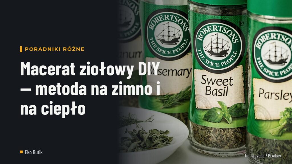Macerat ziołowy DIY — metoda na zimno i na ciepło