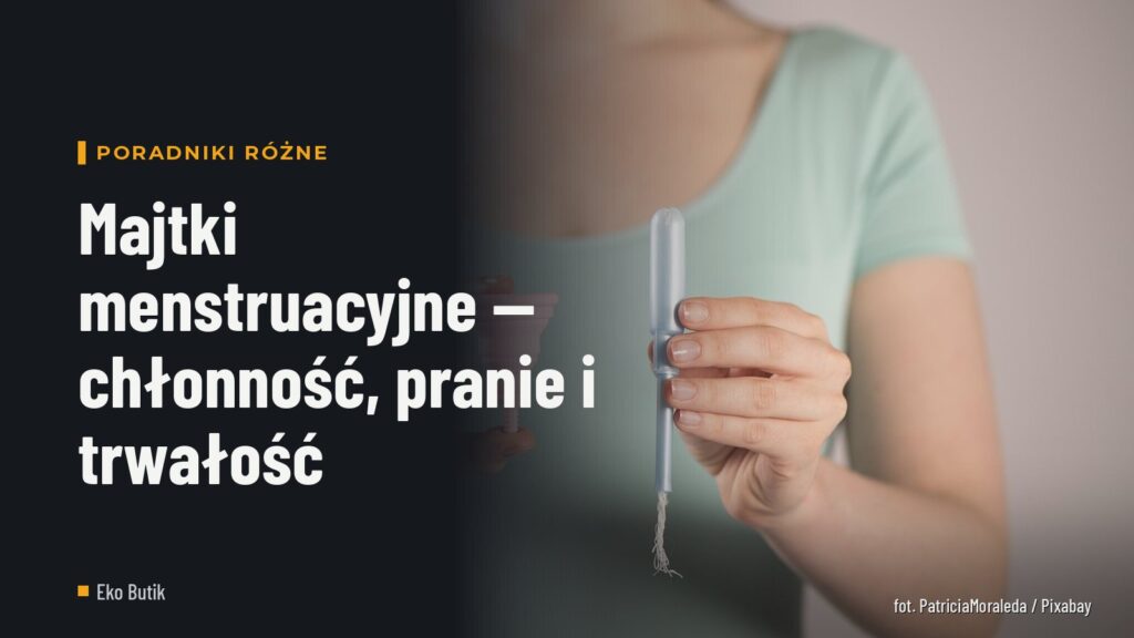 Majtki menstruacyjne — chłonność, pranie i trwałość