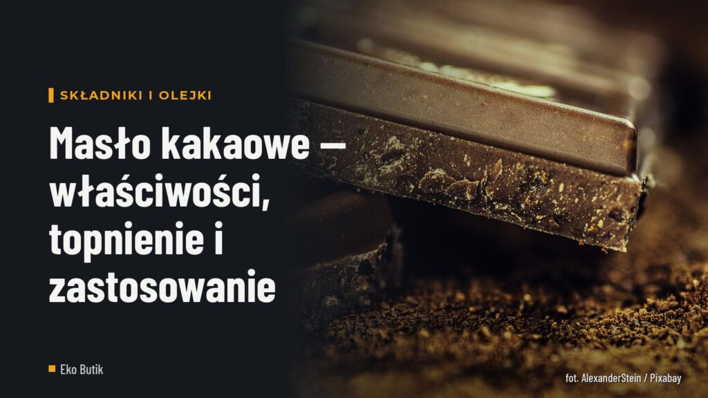 Masło kakaowe — właściwości, topnienie i zastosowanie
