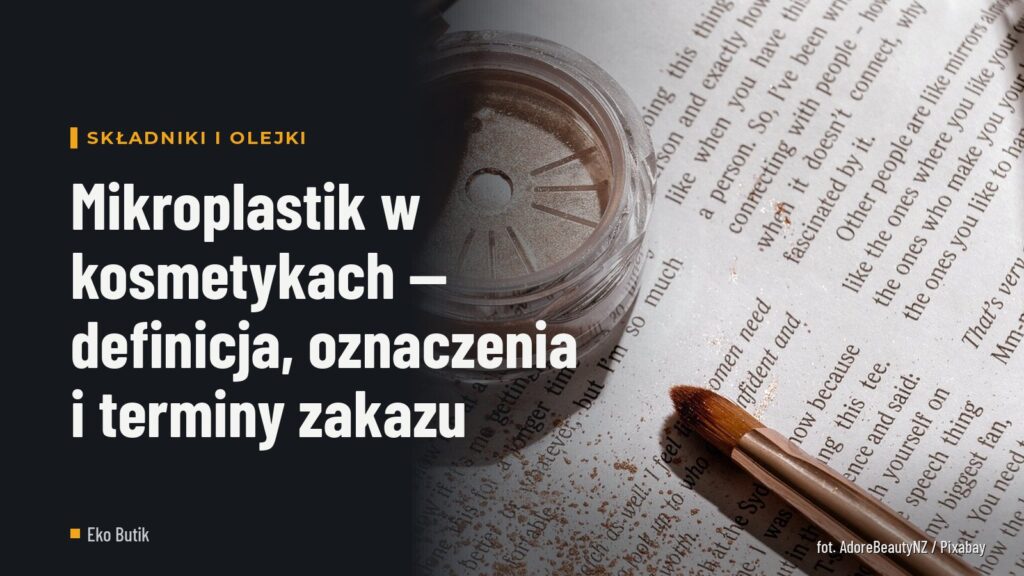 Mikroplastik w kosmetykach — definicja, oznaczenia i terminy zakazu