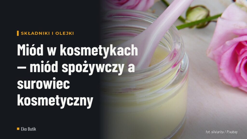 Miód w kosmetykach — miód spożywczy a surowiec kosmetyczny