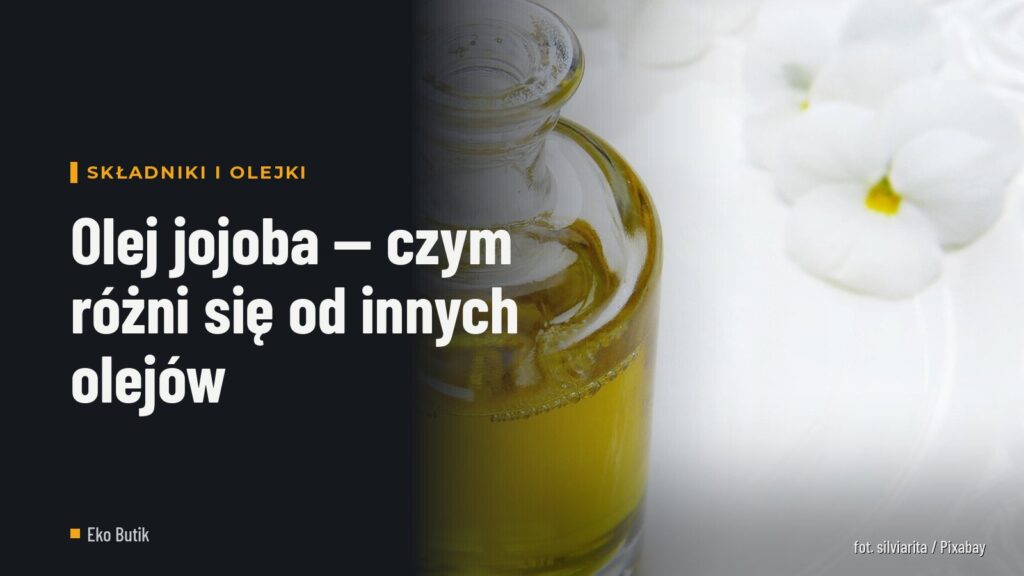 Olej jojoba — czym różni się od innych olejów
