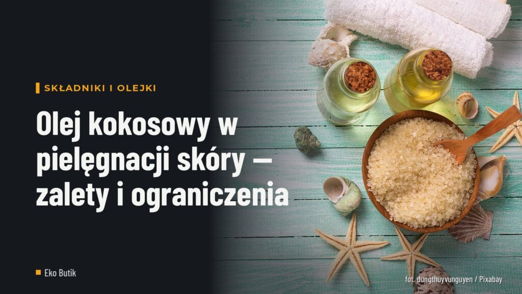 Olej kokosowy w pielęgnacji skóry — zalety i ograniczenia