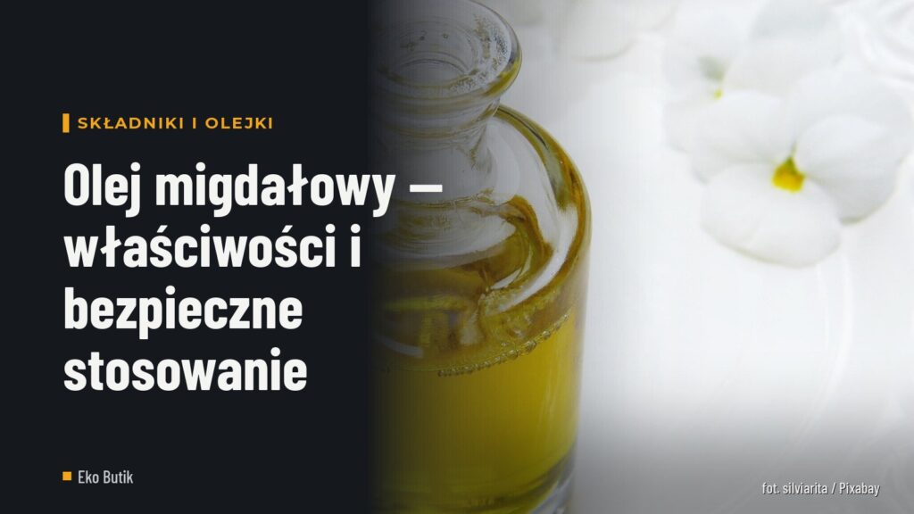 Olej migdałowy — właściwości i bezpieczne stosowanie