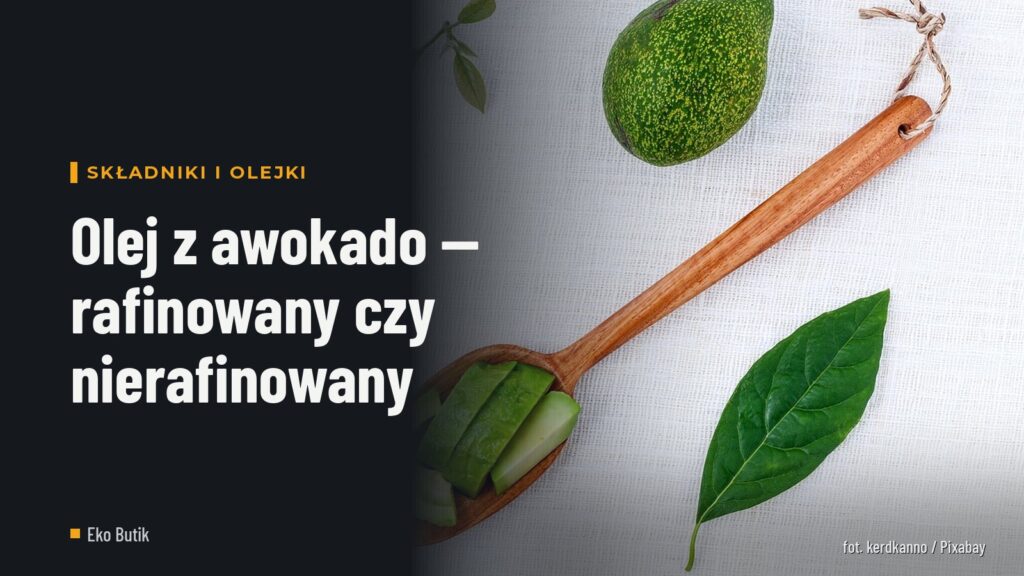 Olej z awokado — rafinowany czy nierafinowany