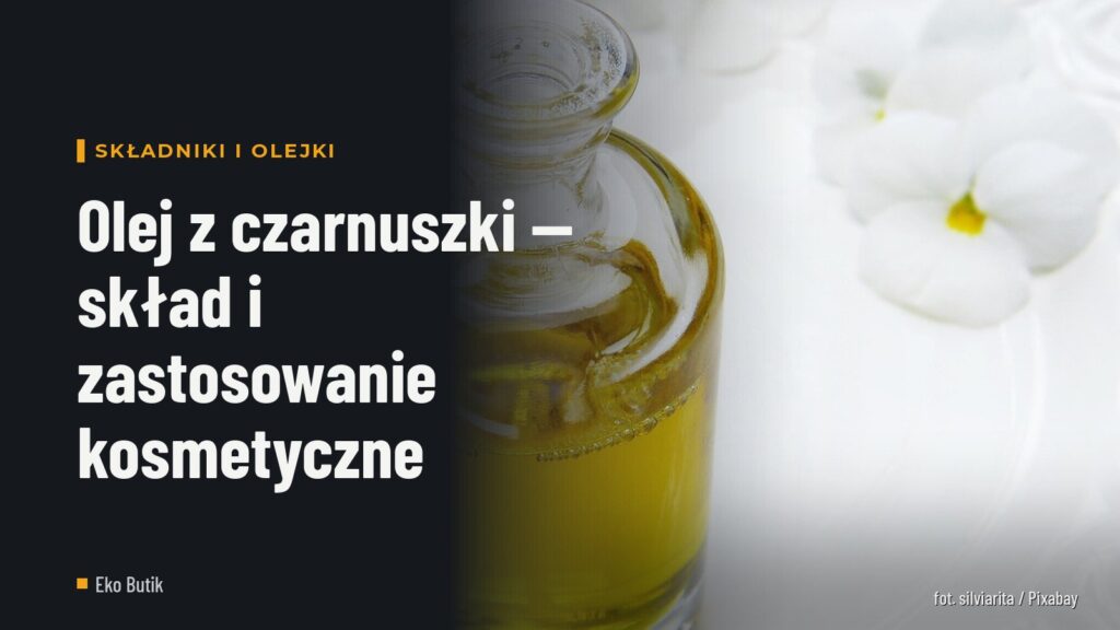 Olej z czarnuszki — skład i zastosowanie kosmetyczne