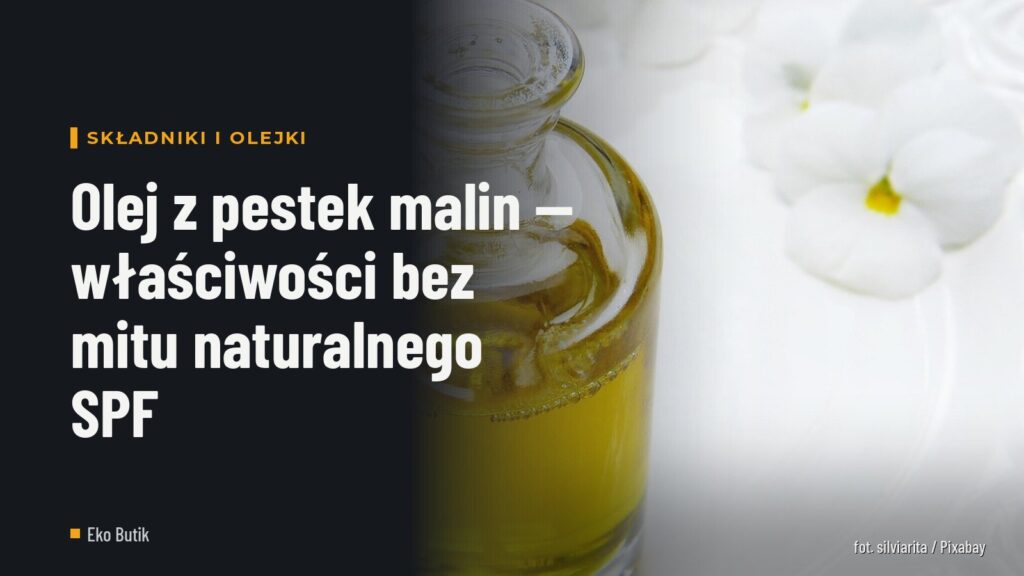 Olej z pestek malin — właściwości bez mitu naturalnego SPF