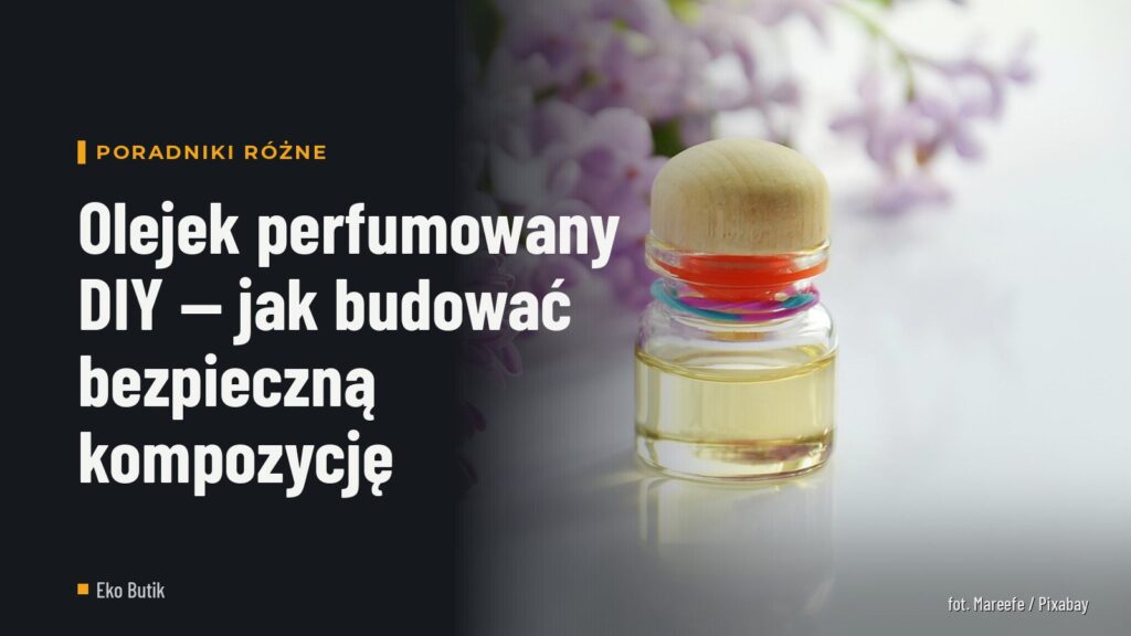Olejek perfumowany DIY — jak budować bezpieczną kompozycję