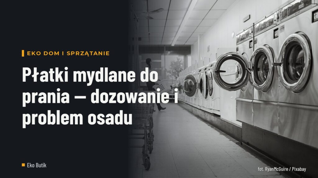 Płatki mydlane do prania — dozowanie i problem osadu