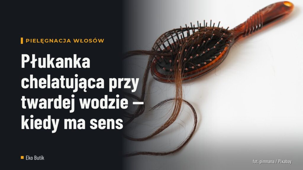 Płukanka chelatująca przy twardej wodzie — kiedy ma sens