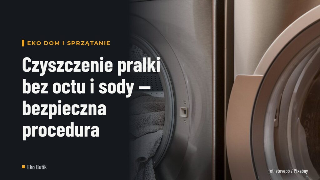Czyszczenie pralki bez octu i sody — bezpieczna procedura