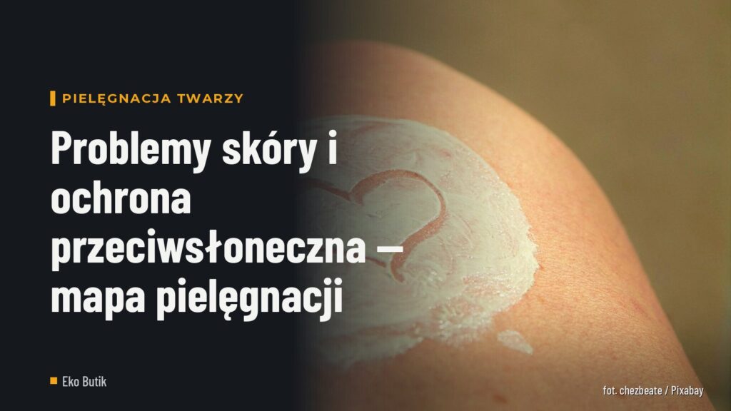Problemy skóry i ochrona przeciwsłoneczna — mapa pielęgnacji