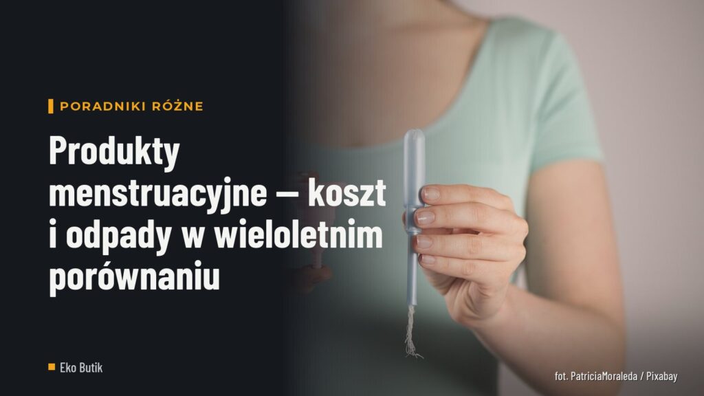 Produkty menstruacyjne — koszt i odpady w wieloletnim porównaniu