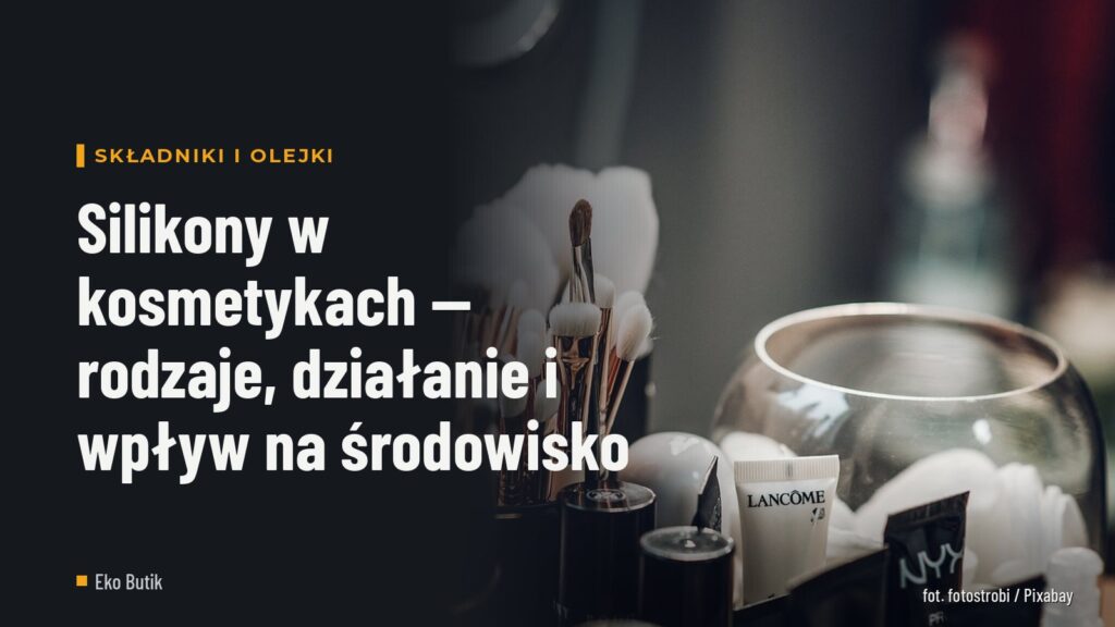 Silikony w kosmetykach — rodzaje, działanie i wpływ na środowisko