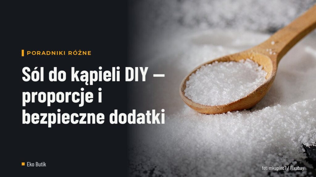 Sól do kąpieli DIY — proporcje i bezpieczne dodatki