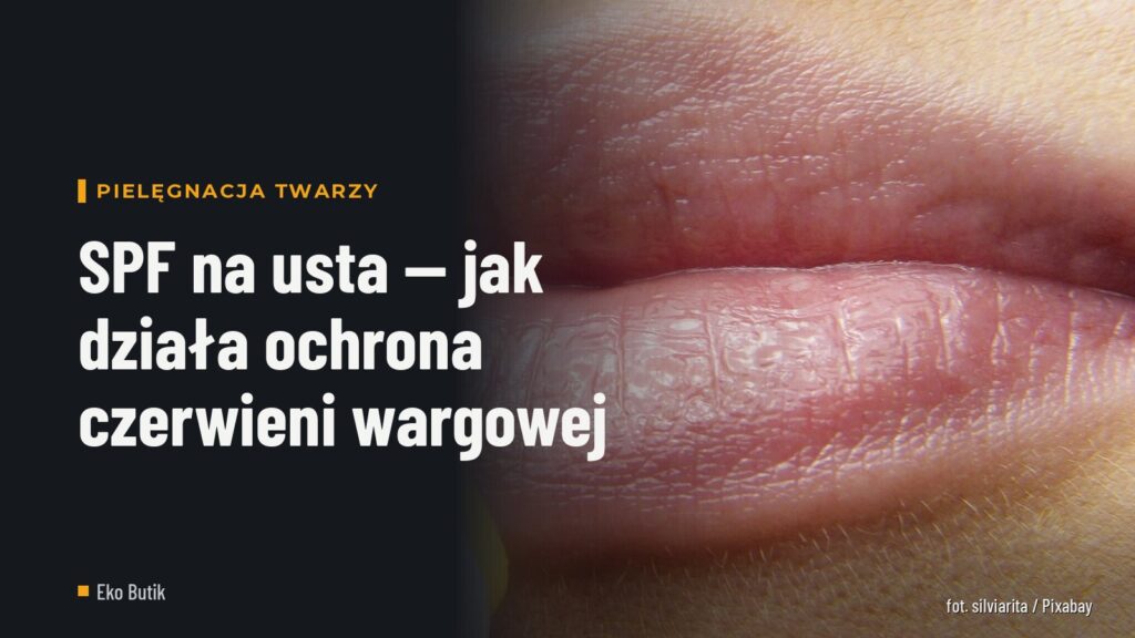 SPF na usta — jak działa ochrona czerwieni wargowej