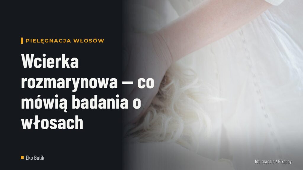 Wcierka rozmarynowa — co mówią badania o włosach