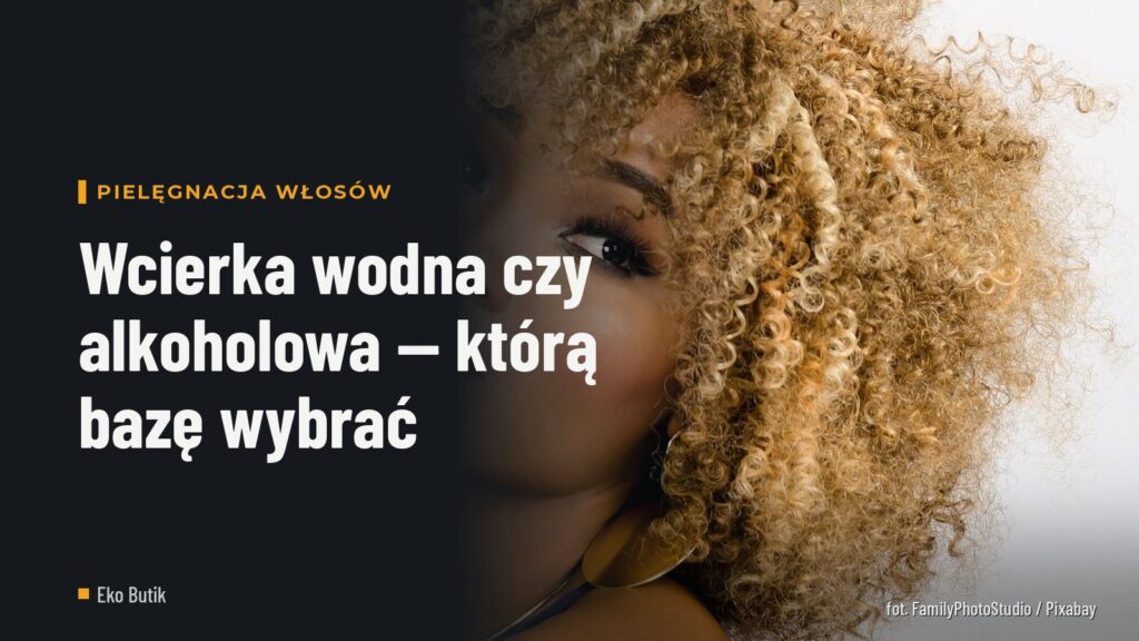 Wcierka wodna czy alkoholowa — którą bazę wybrać