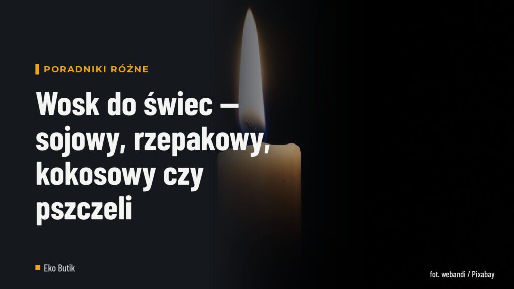 Wosk do świec — sojowy, rzepakowy, kokosowy czy pszczeli