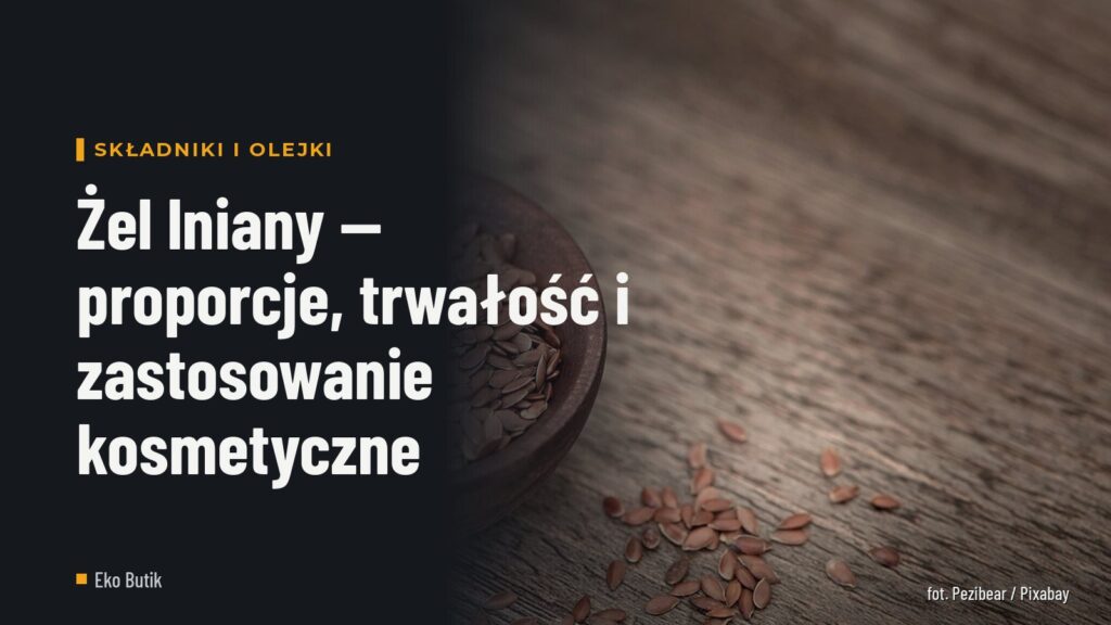 Żel lniany — proporcje, trwałość i zastosowanie kosmetyczne