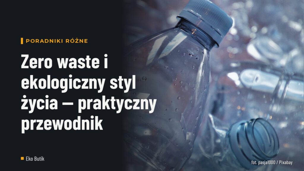 Zero waste i ekologiczny styl życia — praktyczny przewodnik