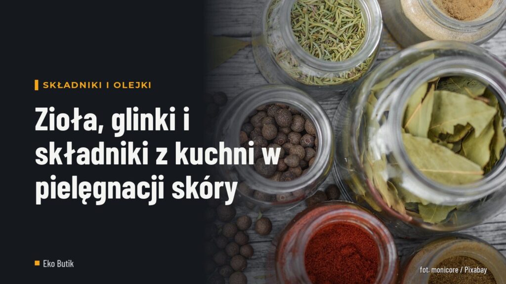 Zioła, glinki i składniki z kuchni w pielęgnacji skóry